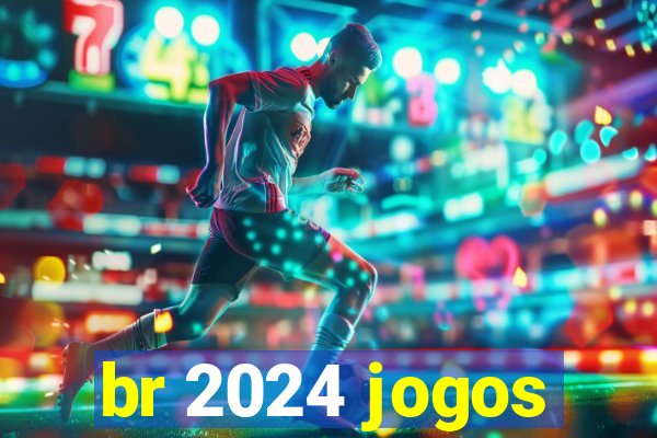br 2024 jogos